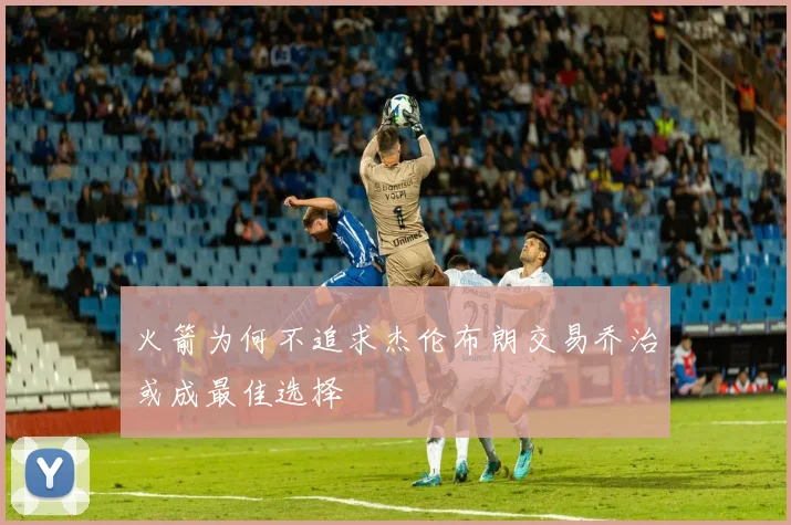 火箭为何不追求杰伦布朗交易乔治或成最佳选择
